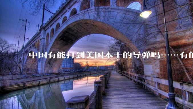 中国有能打到美国本土的导弹吗……有的话最远能打到哪里呢？