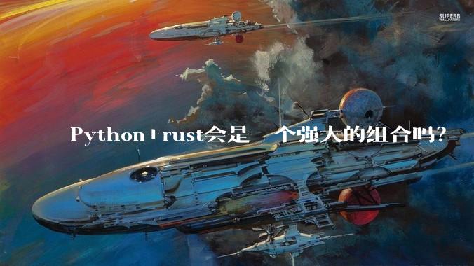 Python+rust会是一个强大的组合吗？